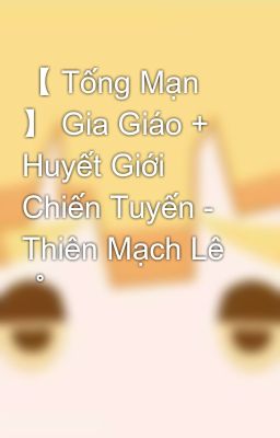 【 Tống Mạn 】 Gia Giáo + Huyết Giới Chiến Tuyến - Thiên Mạch Lê ゜