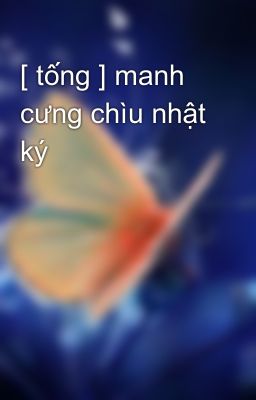 [ tống ] manh cưng chìu nhật ký