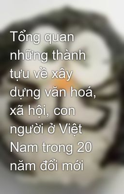 Tổng quan những thành tựu về xây dựng văn hoá, xã hội, con người ở Việt Nam trong 20 năm đổi mới