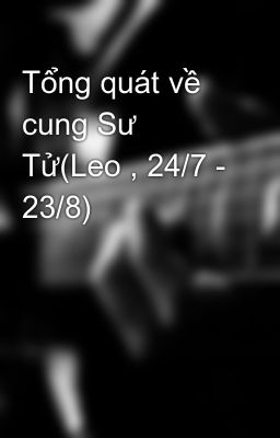 Tổng quát về cung Sư Tử(Leo , 24/7 - 23/8)