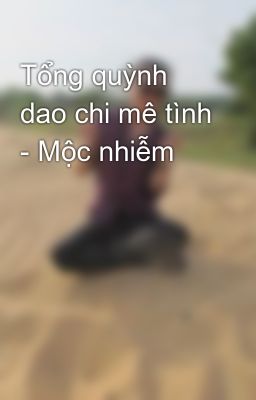 Tổng quỳnh dao chi mê tình - Mộc nhiễm