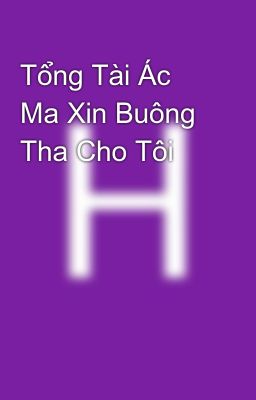 Tổng Tài Ác Ma Xin Buông Tha Cho Tôi