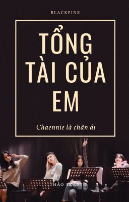 Tổng Tài Của Em [Chaennie][Blackpink]