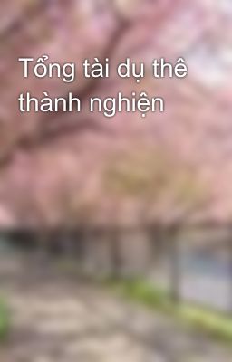 Tổng tài dụ thê thành nghiện