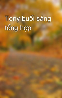 Tony buổi sáng tổng hợp