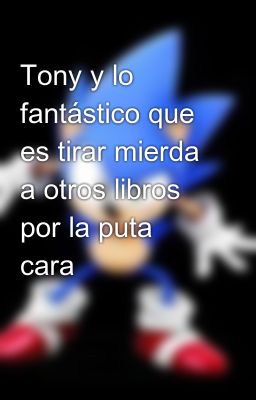 Tony y lo fantástico que es tirar mierda a otros libros por la puta cara