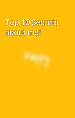 Top 10 Secrets about me!