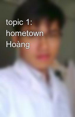 topic 1: hometown Hoàng