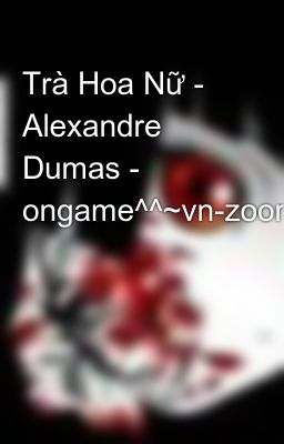 Trà Hoa Nữ - Alexandre Dumas - ongame^^~vn-zoom