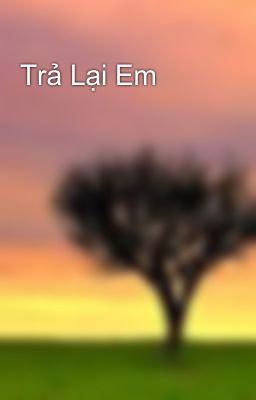 Trả Lại Em