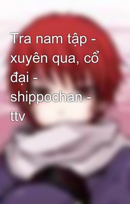 Tra nam tập - xuyên qua, cổ đại - shippochan - ttv