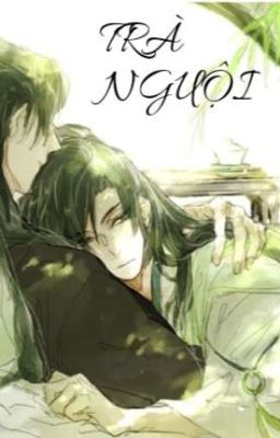 TRÀ NGUỘI [FANFIC BĂNG CỬU][HỆ THỐNG TỰ CỨU CỦA NHÂN VẬT PHẢN DIỆN]