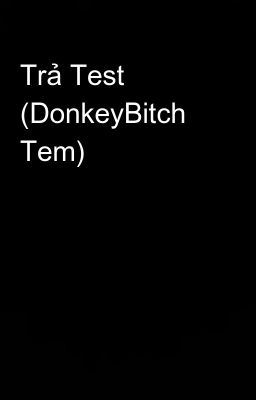 Trả Test (DonkeyBitch Tem)