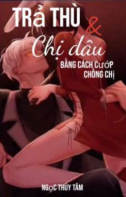 trả thù chị dâu bằng cách cướp chồng chị [H+] 