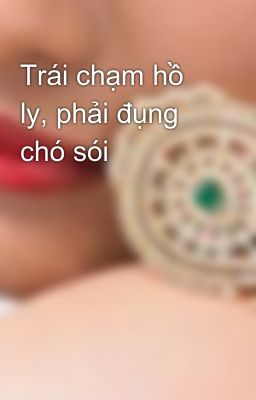 Trái chạm hồ ly, phải đụng chó sói