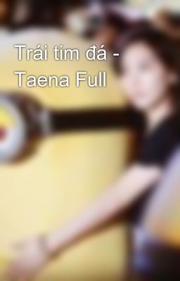 Trái tim đá - Taena Full