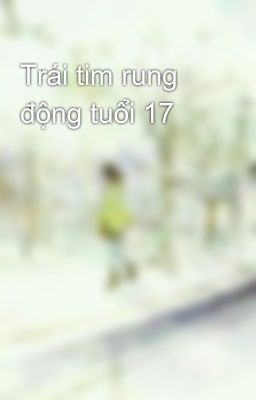 Trái tim rung động tuổi 17