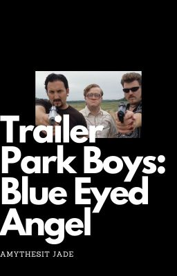 Trailer Park Boys: Blue Eyed Angel (Fan-Fiction)