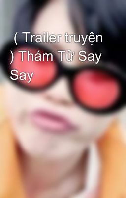  ( Trailer truyện ) Thám Tử Say Say