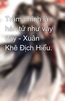 Trẫm chính là hán tử như vậy đấy - Xuân Khê Địch Hiểu.