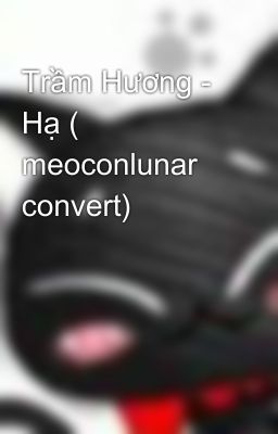 Trầm Hương - Hạ ( meoconlunar convert)