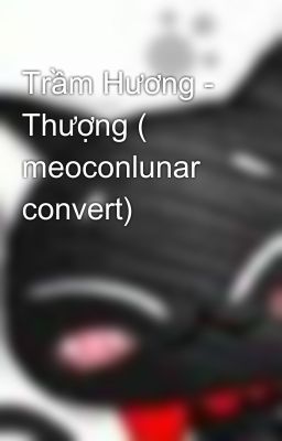 Trầm Hương - Thượng ( meoconlunar convert)