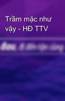 Trầm mặc như vậy - HĐ TTV