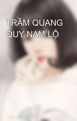 TRẦM QUANG QUY NAM LỘ