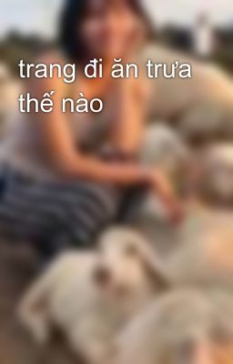 trang đi ăn trưa thế nào