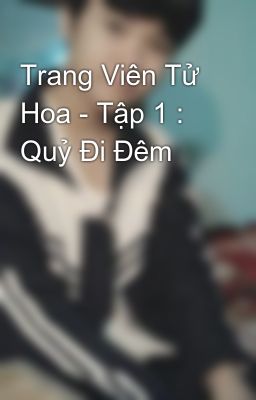 Trang Viên Tử Hoa - Tập 1 : Quỷ Đi Đêm