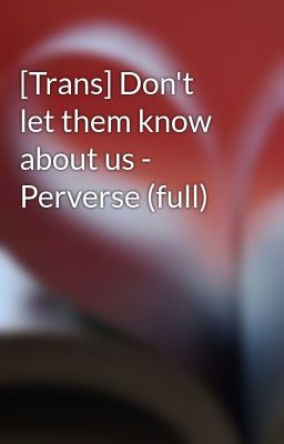 [Trans] Don't let them know about us - Perverse (full)