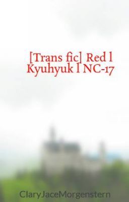 [Trans fic] Red l Kyuhyuk l NC-17