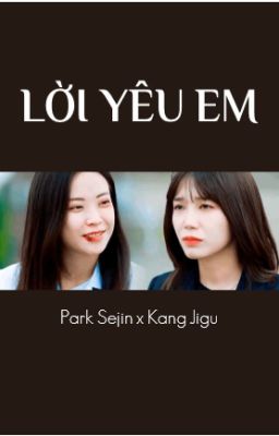 [Trans] [Kang Jigu x Park Sejin] - Lời yêu Em