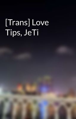 [Trans] Love Tips, JeTi