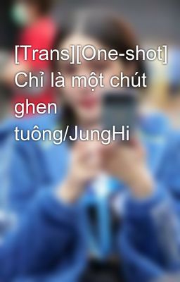 [Trans][One-shot] Chỉ là một chút ghen tuông/JungHi