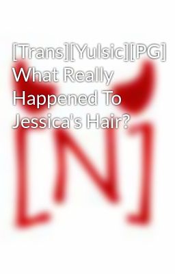 [Trans][Yulsic][PG] What Really Happened To Jessica's Hair?