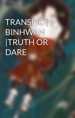 TRANSFIC | BINHWAN |TRUTH OR DARE