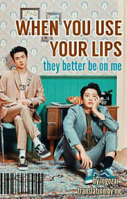 [Transfic][ChanHun] When You Use Your Lips (They Better Be On Me)