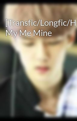 [Transfic/Longfic/HunHan/NC_17]I My Me Mine