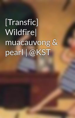 [Transfic] Wildfire| muacauvong & pearl | @KST
