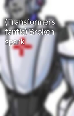 (Transformers fanfic) Broken spark