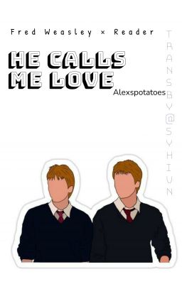 [Translate] He Calls Me Love | Fred Weasley × Fem!Reader
