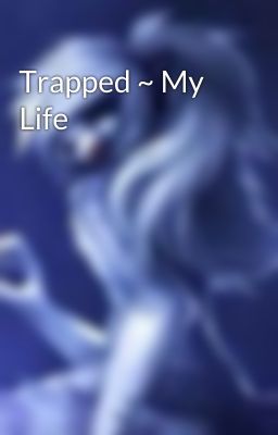 Trapped ~ My Life