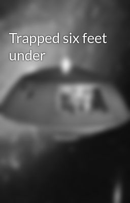 Trapped six feet under