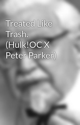 Treated Like Trash. (Hulk!OC X Peter Parker)