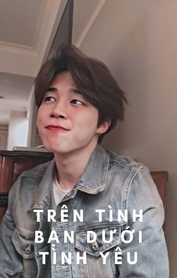 Trên tình bạn dưới tình yêu- Park Jimin