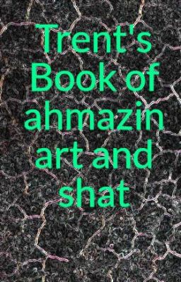 Trent's Book of ahmazin art and shat