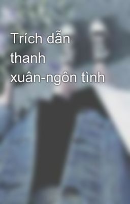 Trích dẫn thanh xuân-ngôn tình