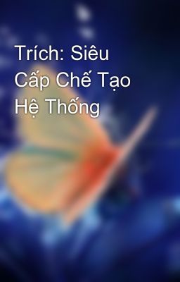 Trích: Siêu Cấp Chế Tạo Hệ Thống