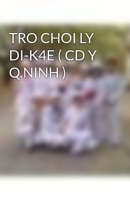 TRO CHOI LY DI-K4E ( CD Y Q.NINH )
